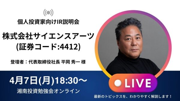 2025年4月7日(月)18:30～ 株式会社サイエンスアーツIR説明会(証券コード:4412) ご登壇者：代表取締役社⾧ 平岡 秀一 様