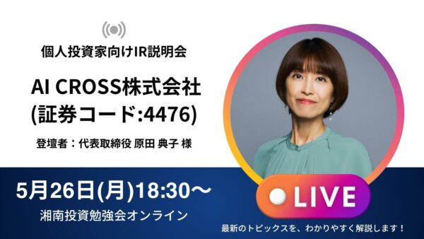 2025年5月26日(月)18:30～ AI CROSS株式会社 IR説明会(証券コード:4476) ご登壇者：代表取締役　原田 典子 様