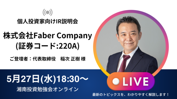 2026年5月27日(水)18:30～ 株式会社Faber Company IR説明会(証券コード:220A)／ご登壇者：代表取締役 稲次 正樹 様